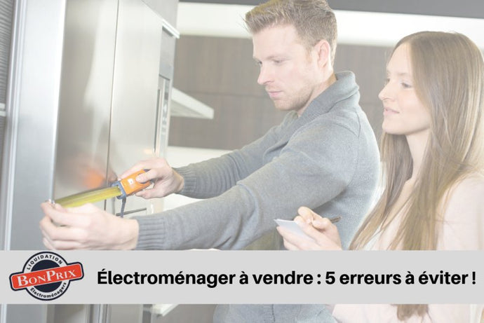 Électroménagers à vendre : 5 erreurs à éviter avant d’acheter